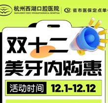 杭州西湖口腔雙十二美牙內(nèi)購惠火熱進(jìn)行中，超值秒殺多好禮送不停！